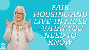 Fair Housing and Live-In Aides – What You Need To Know