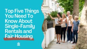 Top Five Things You Need To Know About Single-Family Rentals and Fair Housing
